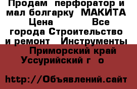 Продам “перфоратор и мал.болгарку“ МАКИТА › Цена ­ 8 000 - Все города Строительство и ремонт » Инструменты   . Приморский край,Уссурийский г. о. 